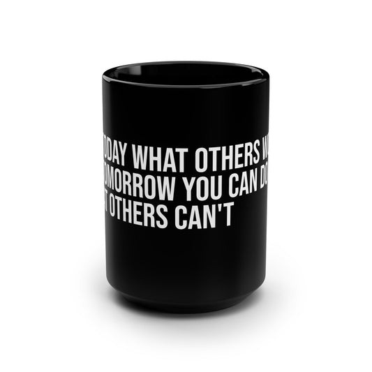 Do Today What Others Won’t, So Tomorrow You Can Do What Others Can’t” 15oz Black Coffee Mug